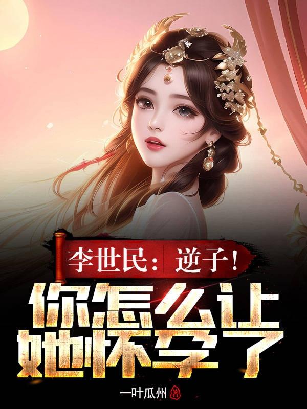 李世民大怒这个逆子做了什么